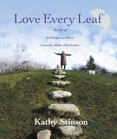 Cover of Love Every Leaf: The Life of Landscape Architect Cornelia Hahn Oberlander by Kathy Stinson