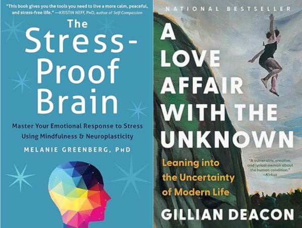 Book covers of The Stress-Proof Brain: Master Your Emotional Response to Stress Using Mindfulness & Neuroplasticity by Melanie Greenberg PhD and A Love Affair with the Unknown: Leaning into the Uncertainty of Modern Live by Gillian Deacon